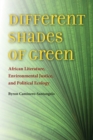 Different Shades of Green : African Literature, Environmental Justice, and Political Ecology - Book