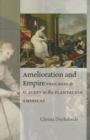 Amelioration and Empire : Progress and Slavery in the Plantation Americas - Book