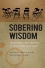 Sobering Wisdom : Philosophical Explorations of Twelve Step Spirituality - Book