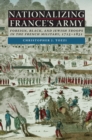 Nationalizing France's Army : Foreign, Black, and Jewish Troops in the French Military, 1715-1831 - Book
