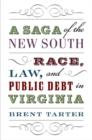 A Saga of the New South : Race, Law, and Public Debt in Virginia - Book