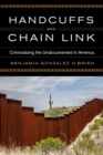 Handcuffs and Chain Link : Criminalizing the Undocumented in America - Book