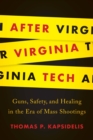 After Virginia Tech : Guns, Safety, and Healing in the Era of Mass Shootings - eBook