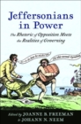 Jeffersonians in Power : The Rhetoric of Opposition Meets the Realities of Governing - Book