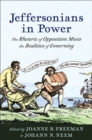 Jeffersonians in Power : The Rhetoric of Opposition Meets the Realities of Governing - eBook