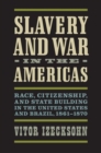 Slavery and War in the Americas : Race, Citizenship, and State Building in the United States and Brazil, 1861-1870 - Book