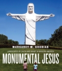 Monumental Jesus : Landscapes of Faith and Doubt in Modern America - Book