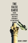 The False Cause : Fraud, Fabrication, and White Supremacy in Confederate Memory - eBook
