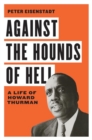Against the Hounds of Hell : A Life of Howard Thurman - eBook