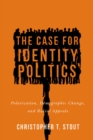 The Case for Identity Politics : Polarization, Demographic Change, and Racial Appeals - Book