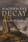 Magnificent Decay : Melville and Ecology - Book