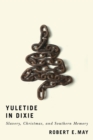 Yuletide in Dixie : Slavery, Christmas, and Southern Memory - Book