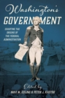 Washington's Government : Charting the Origins of the Federal Administration - Book