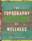 The Topography of Wellness : How Health and Disease Shaped the American Landscape - Book