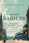 Masked Raiders : Irish Banditry in Southern Africa, 1880-1899 - eBook