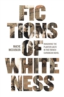 Fictions of Whiteness : Imagining the Planter Caste in the French Caribbean Novel - Book