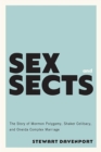Sex and Sects : The Story of Mormon Polygamy, Shaker Celibacy, and Oneida Complex Marriage - Book