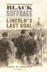 Black Suffrage : Lincoln’s Last Goal - Book