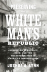 Preserving the White Man's Republic : Jacksonian Democracy, Race, and the Transformation of American Conservatism - Book