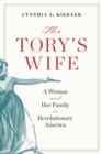 The Tory's Wife : A Woman and Her Family in Revolutionary America - eBook