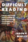 Difficult Reading : Frustration and Form in Anglophone Caribbean Fiction - eBook