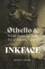 Inkface : Othello and White Authority in the Era of Atlantic Slavery - Book