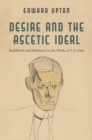 Desire and the Ascetic Ideal : Buddhism and Hinduism in the Works of T. S. Eliot - eBook