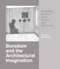 Boredom and the Architectural Imagination : Rudofsky, Venturi, Scott Brown, and Steinberg - Book
