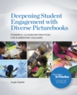 Deepening Student Engagement with Diverse Picturebooks : Powerful Classroom Practices for Elementary Teachers - eBook