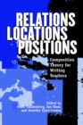 Relations, Locations, Positions : Composition Theory for Writing Teachers - Book