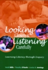 Looking Closely and Listening Carefully : Learning Literacy Through Inquiry - Book