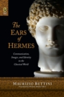The Ears of Hermes : Communication, Images, and Identity in the Classical World - eBook