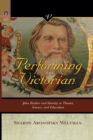 PERFORMING THE VICTORIAN : JOHN RUSKIN AND IDENTITY IN THEATER, SCIENCE, AND EDUCATION - eBook