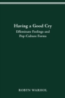 HAVING A GOOD CRY : EFFEMINATE FEELINGS & POP-CULTURE FORMS - eBook