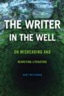 The Writer in the Well : On Misreading and Rewriting Literature - eBook