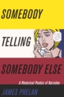 Somebody Telling Somebody Else : A Rhetorical Poetics of Narrative - eBook