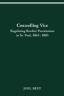 CONTROLLING VICE : REGULATING BROTHEL PROSTITUTION IN ST. PAUL, 1865-1883 - eBook