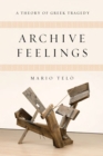 Archive Feelings : A Theory of Greek Tragedy - eBook