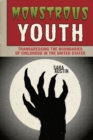 Monstrous Youth : Transgressing the Boundaries of Childhood in the United States - eBook
