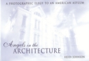 Angels in the Architecture : A Photographic Elegy to an American Asylum - Book