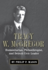 Tracy W. Mcgregor : Humanitarian, Philanthropist, and Detroit Civic Leader - Book