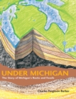 Under Michigan : The Story of Michigan's Rocks and Fossils - eBook