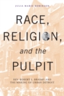 Race, Religion, and the Pulpit : Rev. Robert L. Bradby and the Making of Urban Detroit - eBook