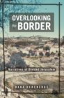 Overlooking the Border : Narratives of Divided Jerusalem - eBook