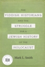 The Yiddish Historians and the Struggle for a Jewish History of the Holocaust - eBook