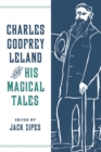 Charles Godfrey Leland and His Magical Tales - eBook