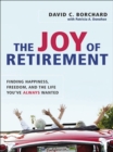 The Joy of Retirement : Finding Happiness, Freedom, and the Life You've Always Wanted - eBook
