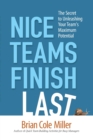 Nice Teams Finish Last : The Secret to Unleashing Your Team's Maximum Potential - Book