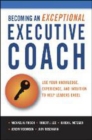 Becoming an Exceptional Executive Coach : Use Your Knowledge, Experience, and Intuition to Help Leaders Excel - Book