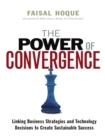 The Power of Convergence : Linking Business Strategies and Technology Decisions to Create Sustainable Success - eBook